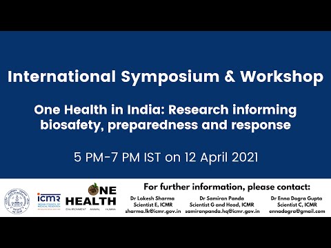 Video of International Symposium & Workshop on One Health in India: Research informing biosafety, preparedness and response, organized by ICMR New Delhi on 12 April 2021